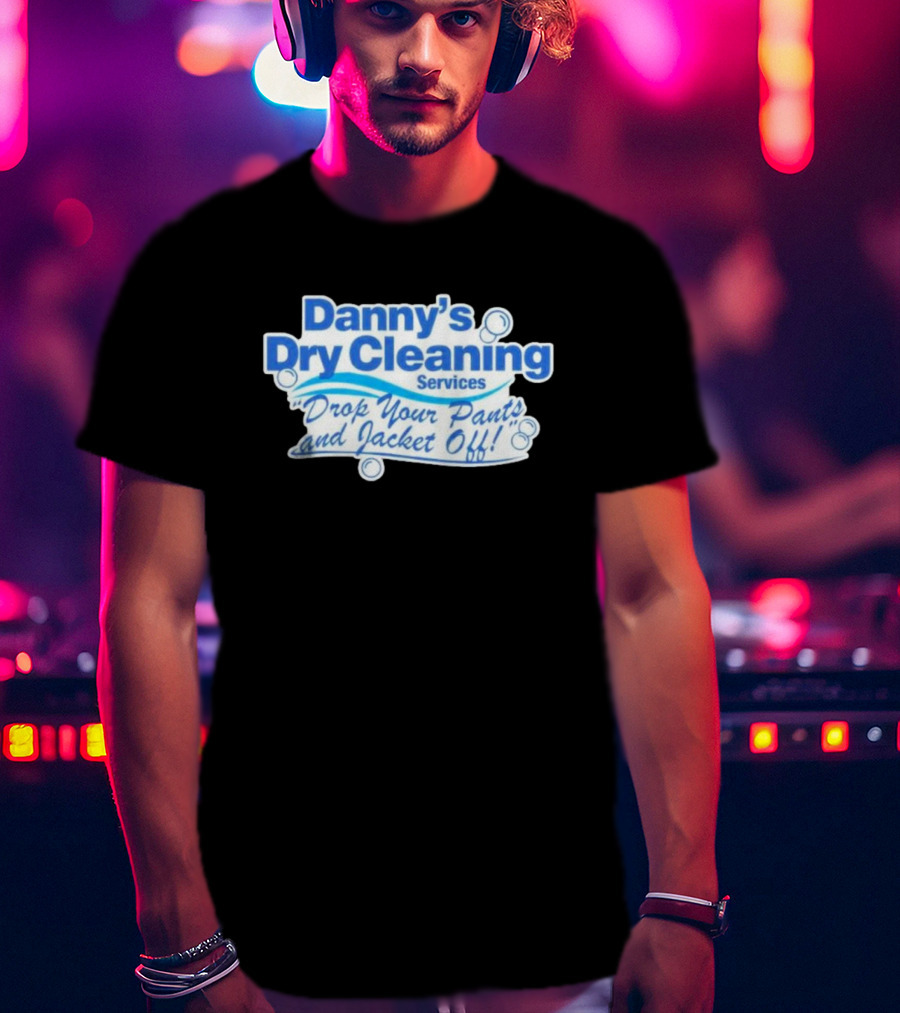 Dannyduncan69 Merch Danny's Dry Cleaning Services Drop Your Pants And Jacket Off T-Shirt