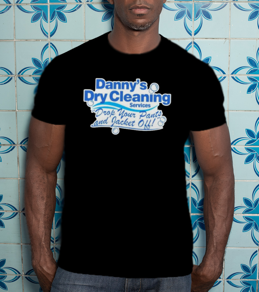 Dannyduncan69 Merch Danny's Dry Cleaning Services Drop Your Pants And Jacket Off T-Shirt