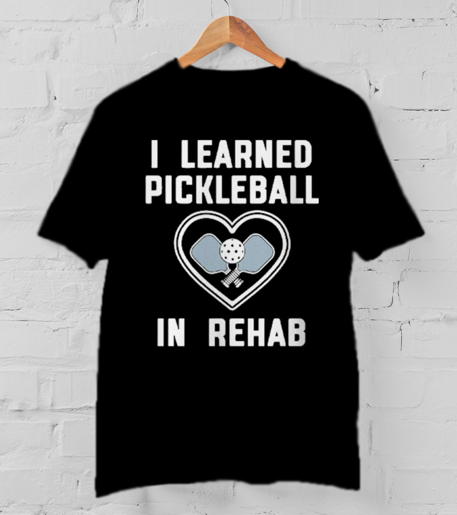 I Learned Pickleball In Rehab Heart Paddle Ball T-Shirt