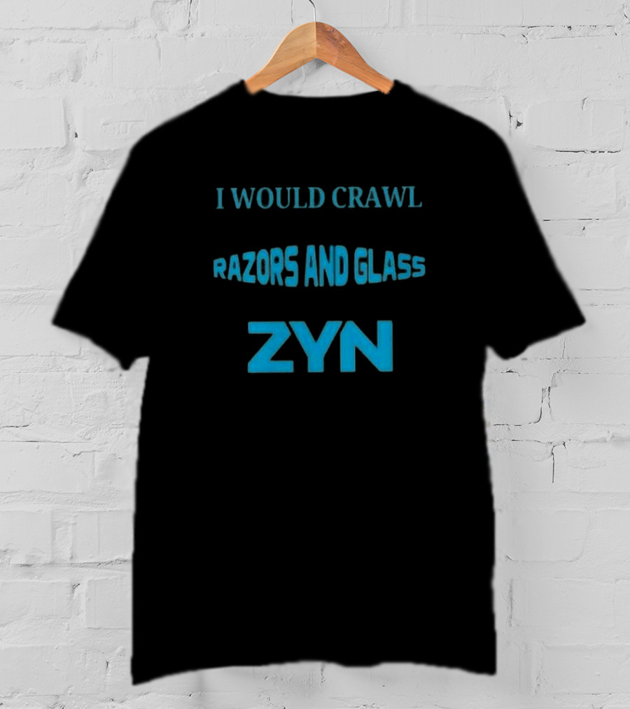 I Would Crawl Through 20 Miles Of Razors And Glass To Enjoy A Delightful Zyn Nicotine Pouches T-Shirt
