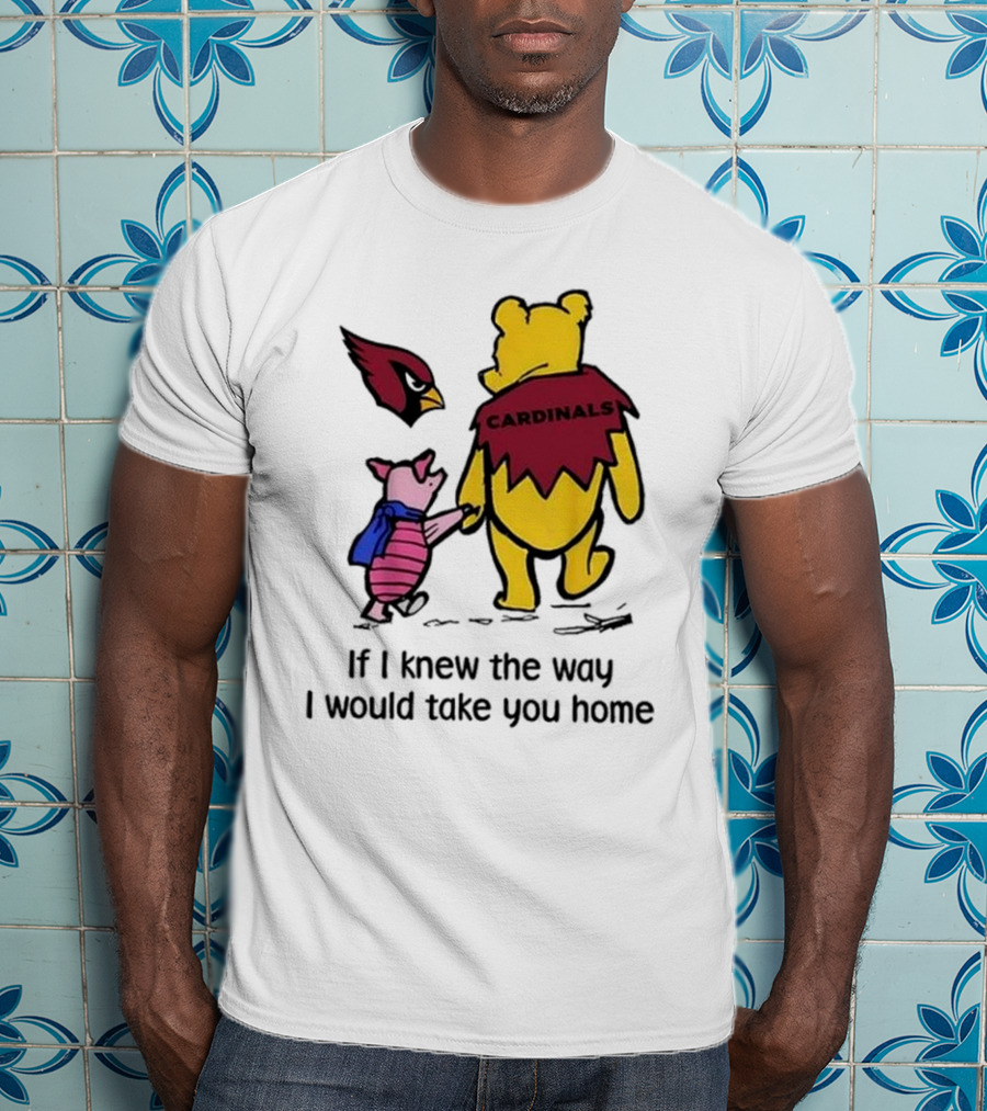 Arizona Cardinals Winnie The Pooh If I Knew The Way I Would Take You Home T-Shirt