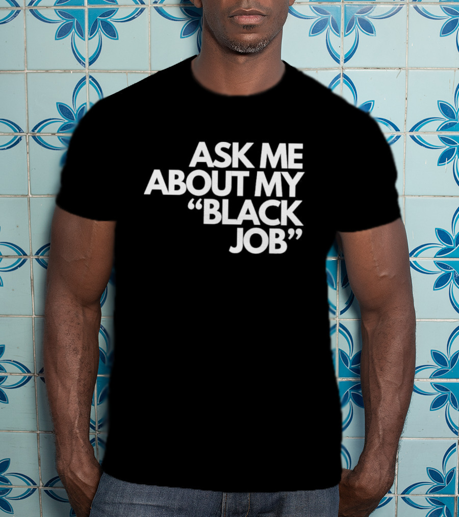 Ask Me About My Black Job T-Shirt