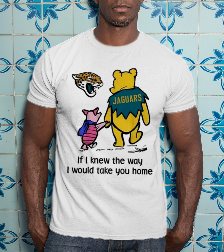 Jacksonville Jaguars Winnie The Pooh Jaguars If I Knew The Way I Would Take You Home T-Shirt
