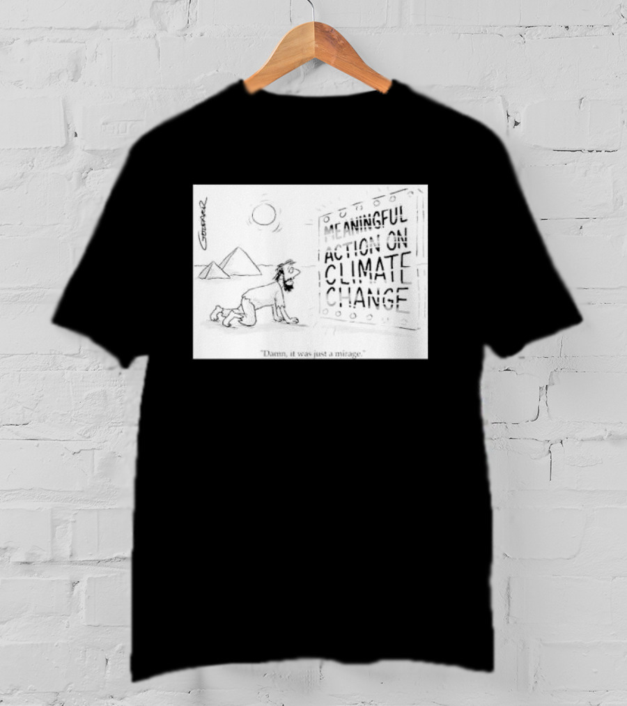 Meaningful Action On Climate Change Damn It Was Just A Mirage T-Shirt