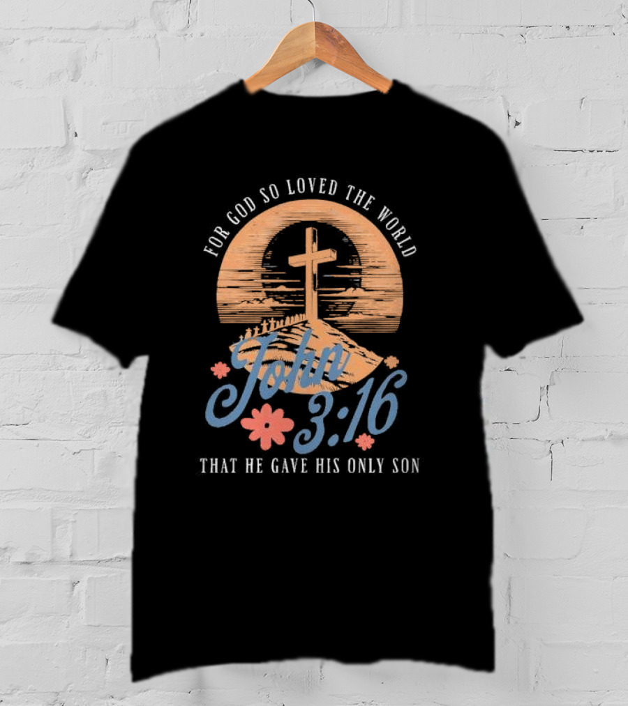 For God So Loved The World That He Gave His Only Son John 3:16 Cross And Flowers T-Shirt