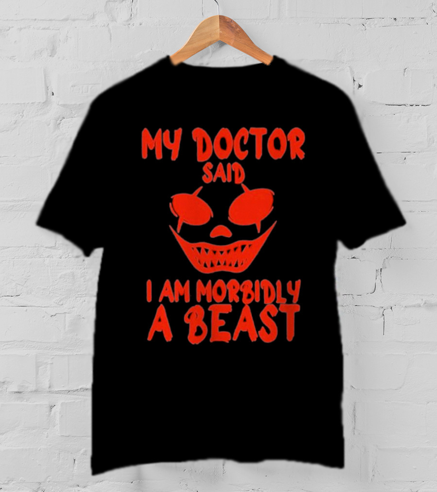 My Doctor Said I Am Morbidly A Beast Scary Face T-Shirt
