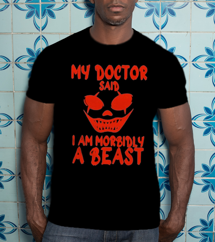 My Doctor Said I Am Morbidly A Beast Scary Face T-Shirt