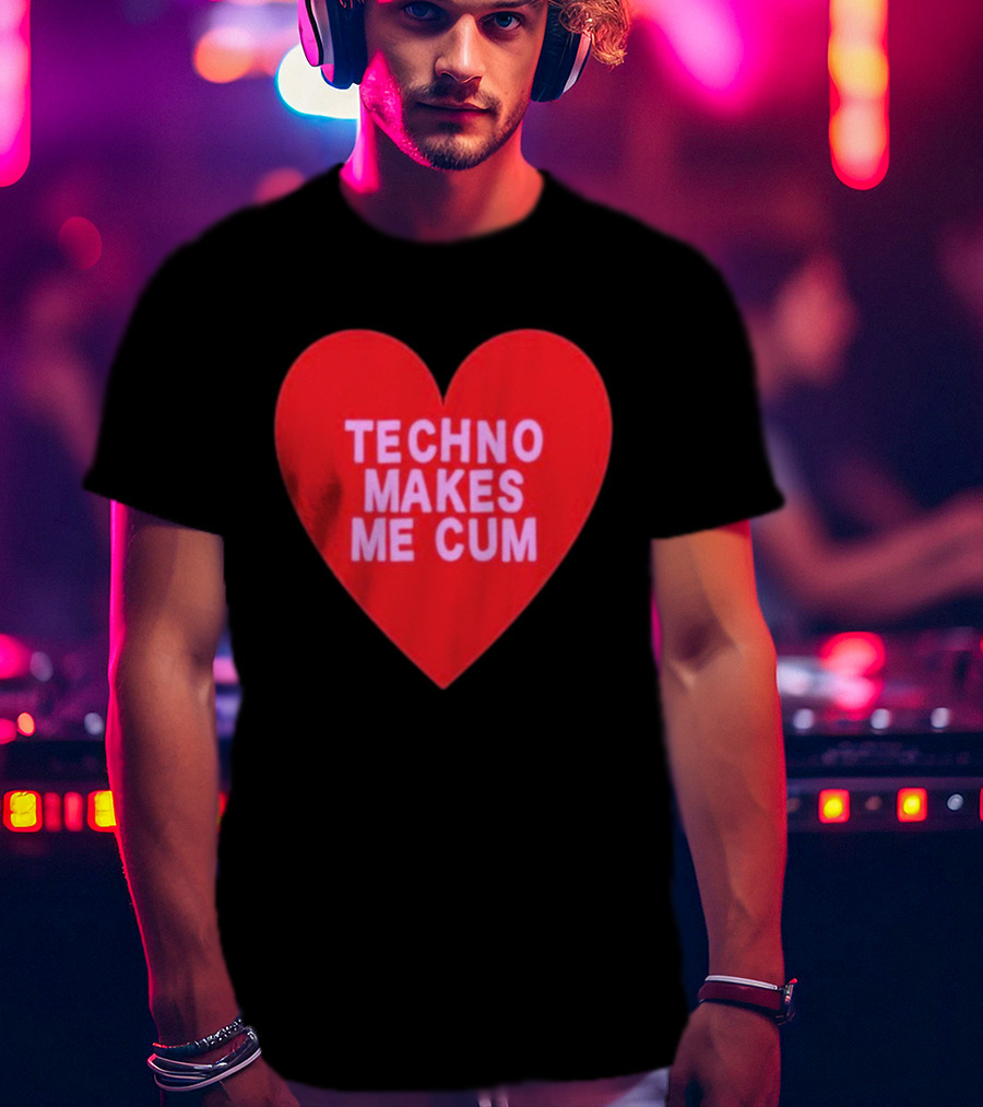 Techno Makes Me Cum Heart T-Shirt