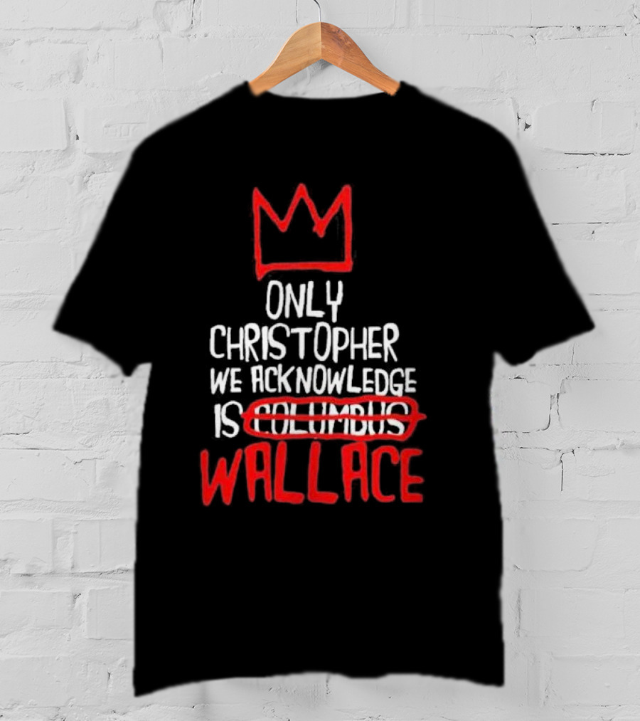 Only Christopher We Acknowledge Is Wallace Crown Icon Columbus Crossed Out T-Shirt