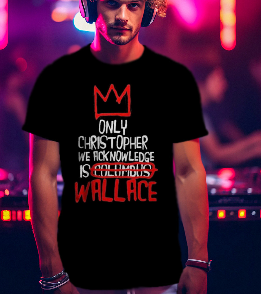 Only Christopher We Acknowledge Is Wallace Crown Icon Columbus Crossed Out T-Shirt