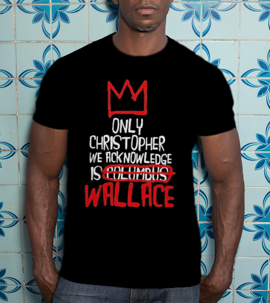 Only Christopher We Acknowledge Is Wallace Crown Icon Columbus Crossed Out T-Shirt