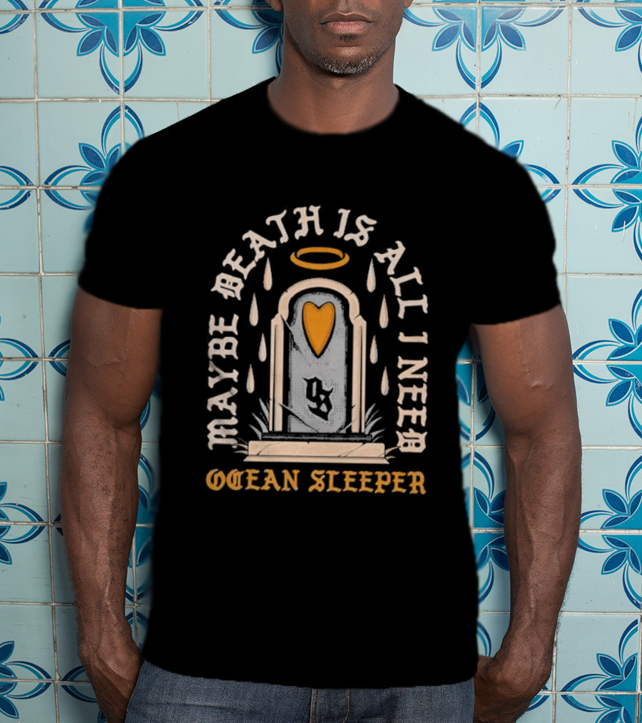 Maybe Death Is All I Need Ocean Sleeper Tombstone Halo Heart Raindrops T-Shirt