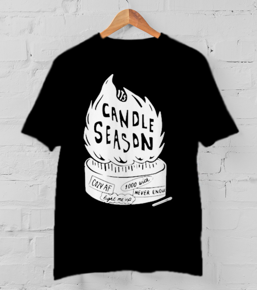 It's Candle Season Cozy Af 1000 Wick Light Me Up Never Enough T-Shirt