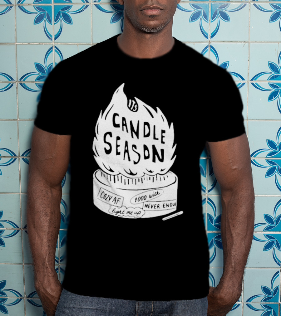 It's Candle Season Cozy Af 1000 Wick Light Me Up Never Enough T-Shirt