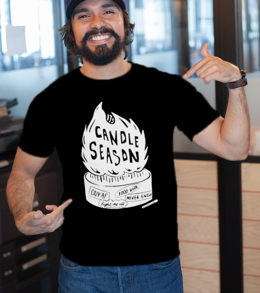 It's Candle Season Cozy Af 1000 Wick Light Me Up Never Enough T-Shirt