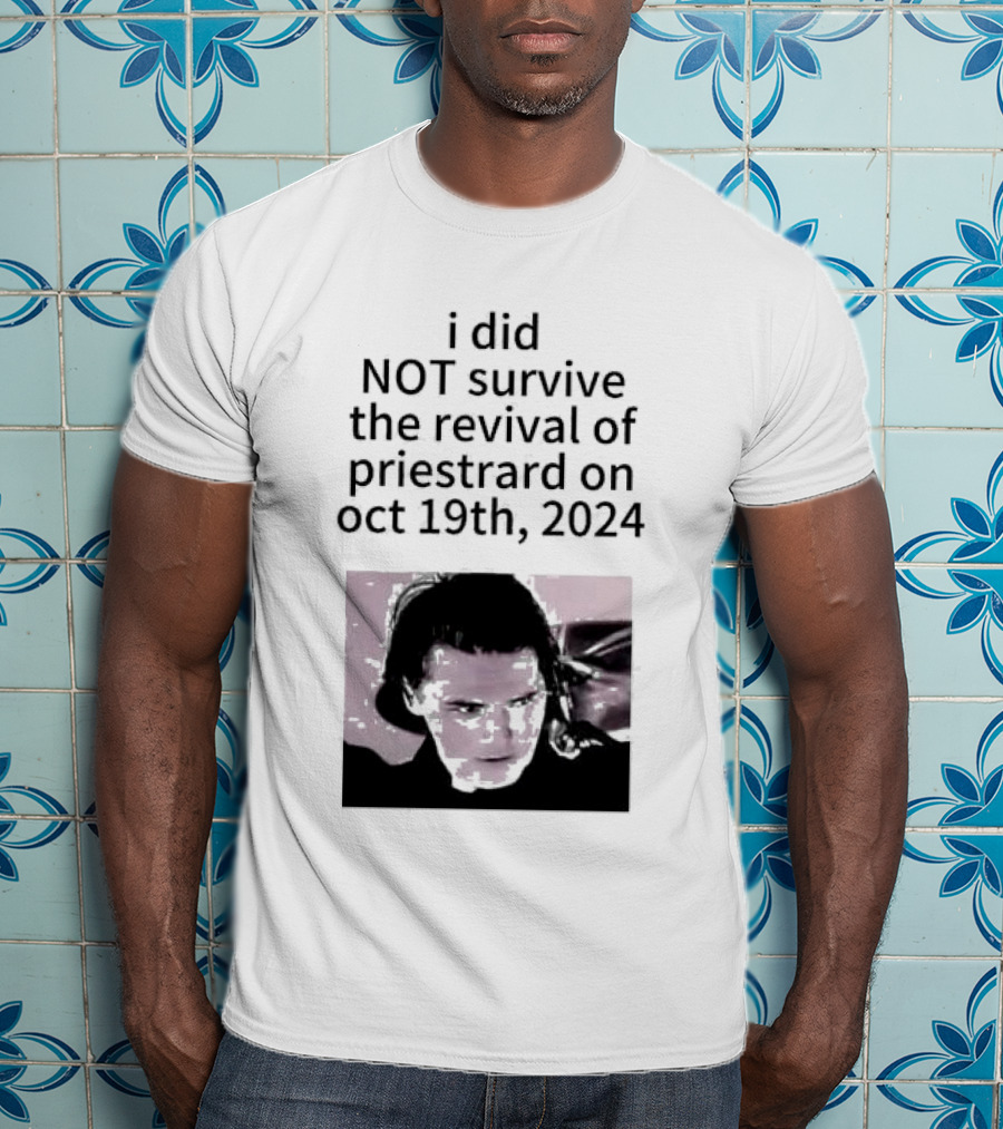 I Did Not Survive The Revival Of Priestrard On October 19th T-Shirt