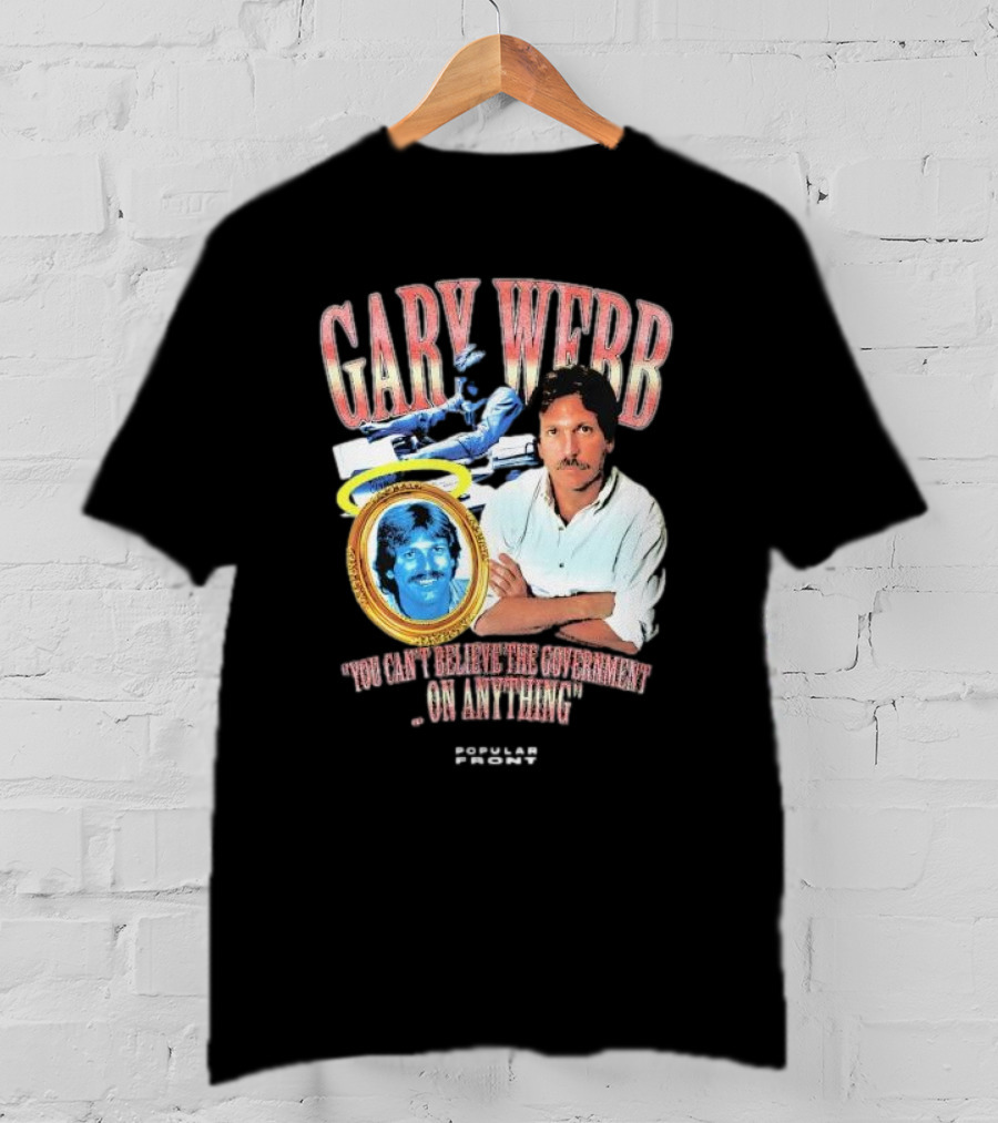Gary Webb You Can’t Believe The Government On Anything Popular Front T-Shirt