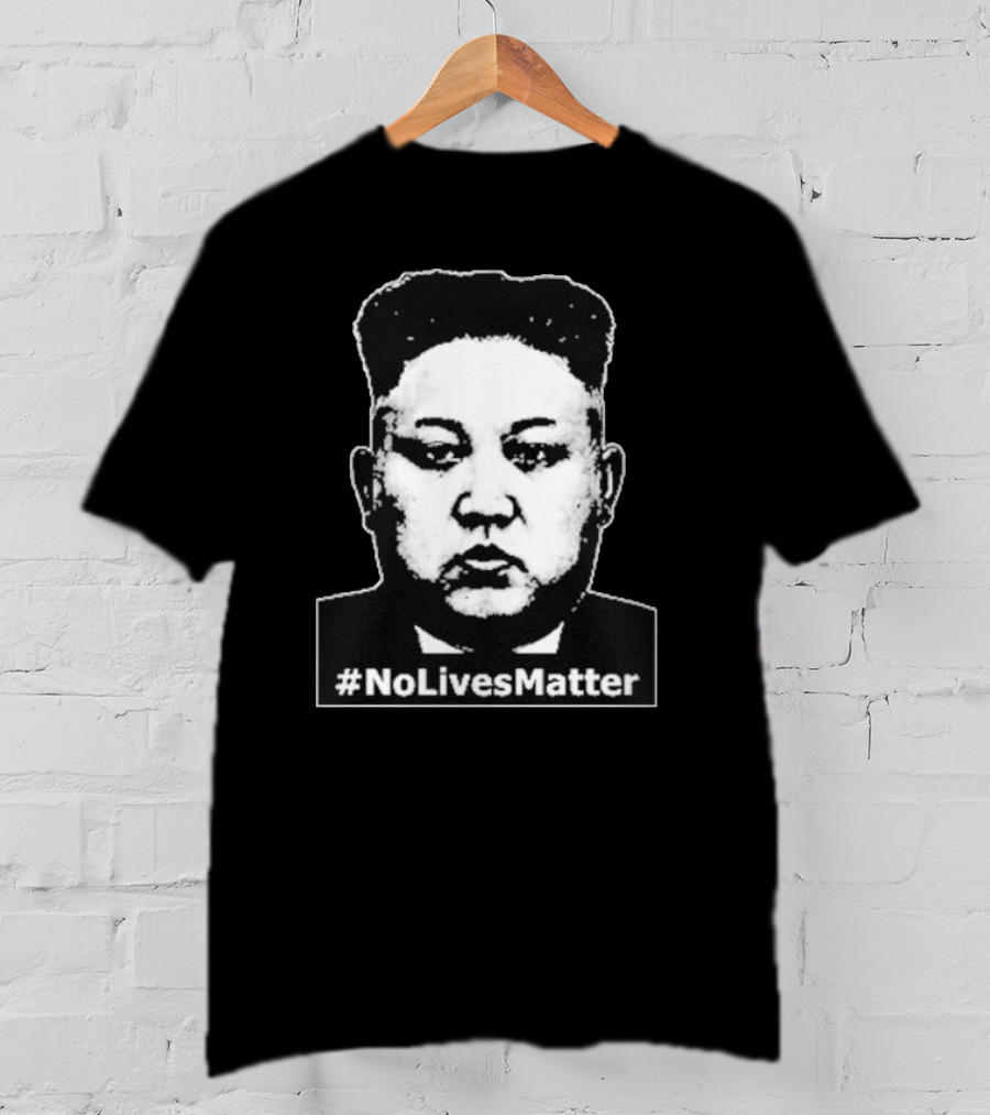 Kim Jong Un Face No Lives Matter T-Shirt