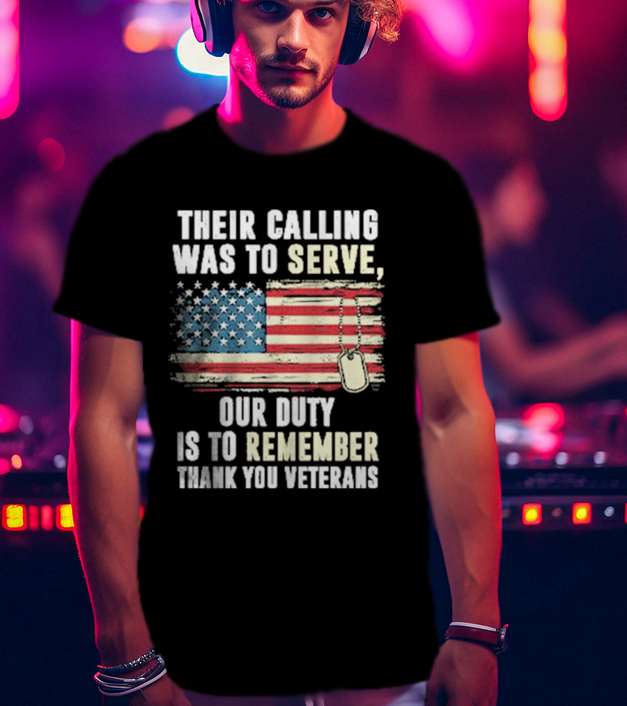 Their Calling Was To Serve Our Duty Is To Remember Thank You Veterans American Flag Dog Tags T-Shirt