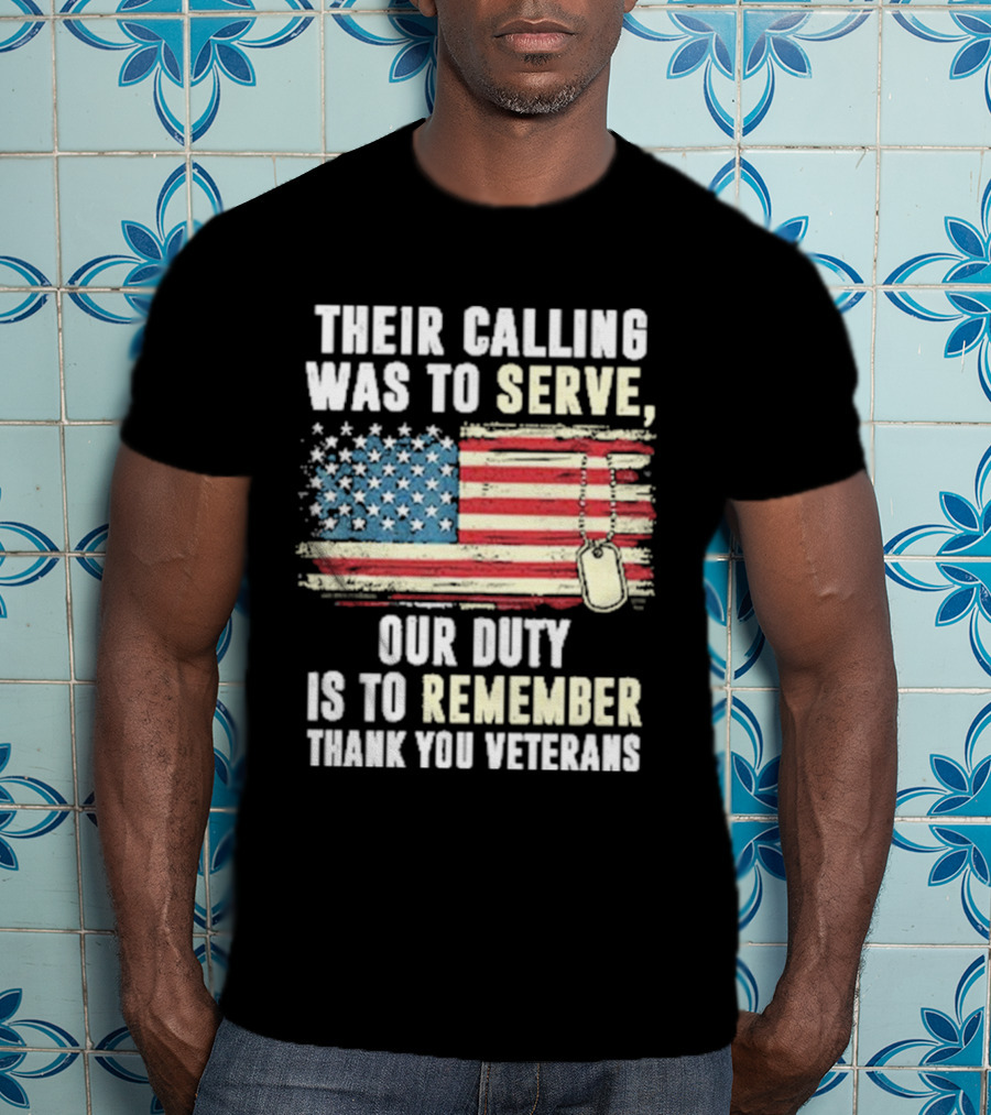 Their Calling Was To Serve Our Duty Is To Remember Thank You Veterans American Flag Dog Tags T-Shirt