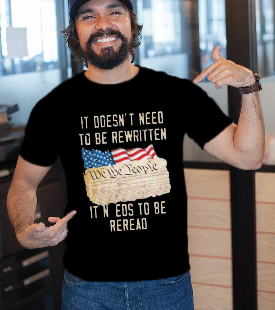 We The People Flag Constitution It Doesn’t Need To Be Rewritten It Needs To Be Reread T-Shirt