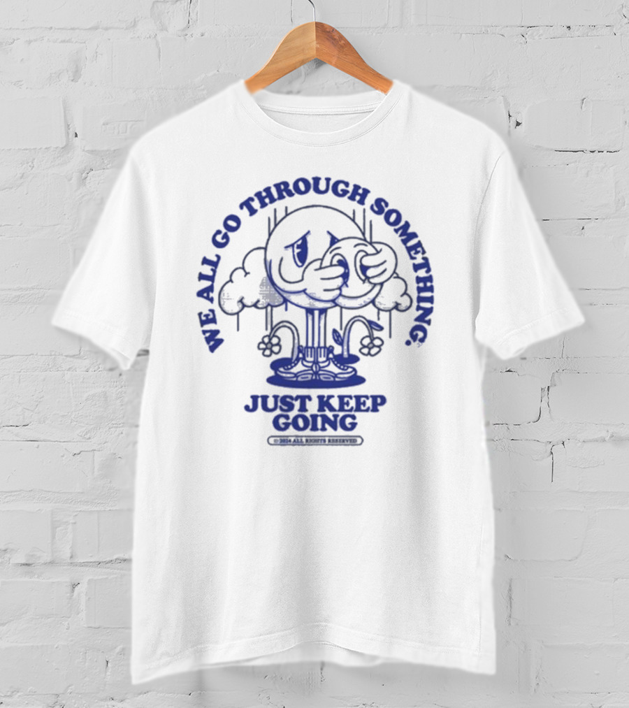 We All Go Through Something Just Keep Going T-Shirt