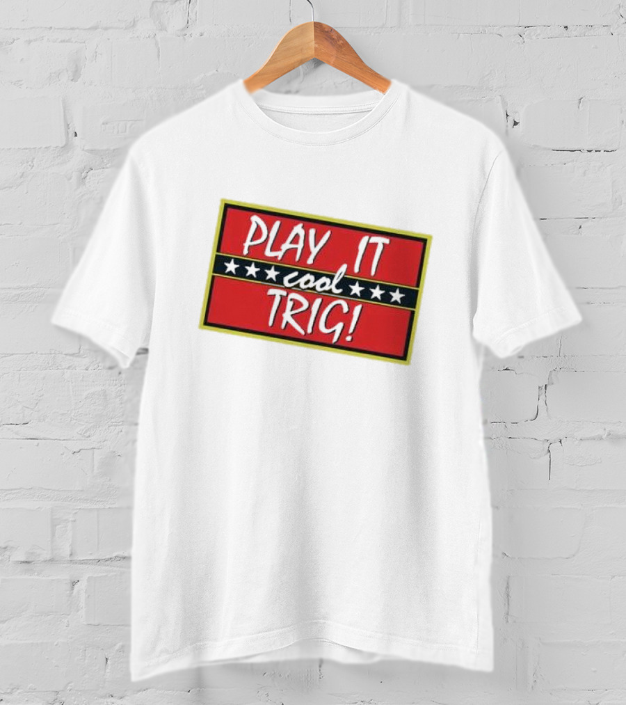 Play It Cool Trig One Of The Most Famous Sitcom Lines Of All Time T-Shirt