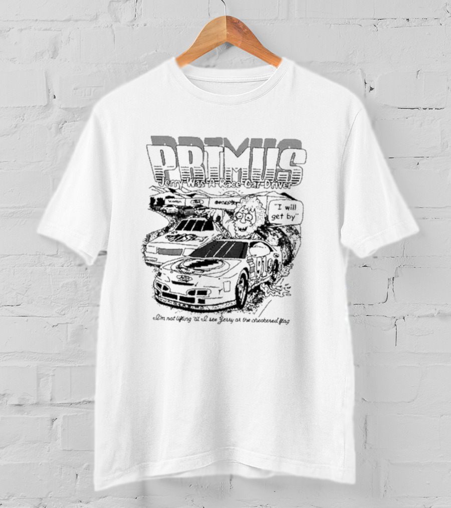 Primus Jerry Was A Racecar Driver I Will Get By Racing Scene T-Shirt