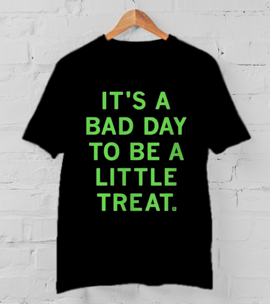 It's A Bad Day To Be A Little Treat T-Shirt