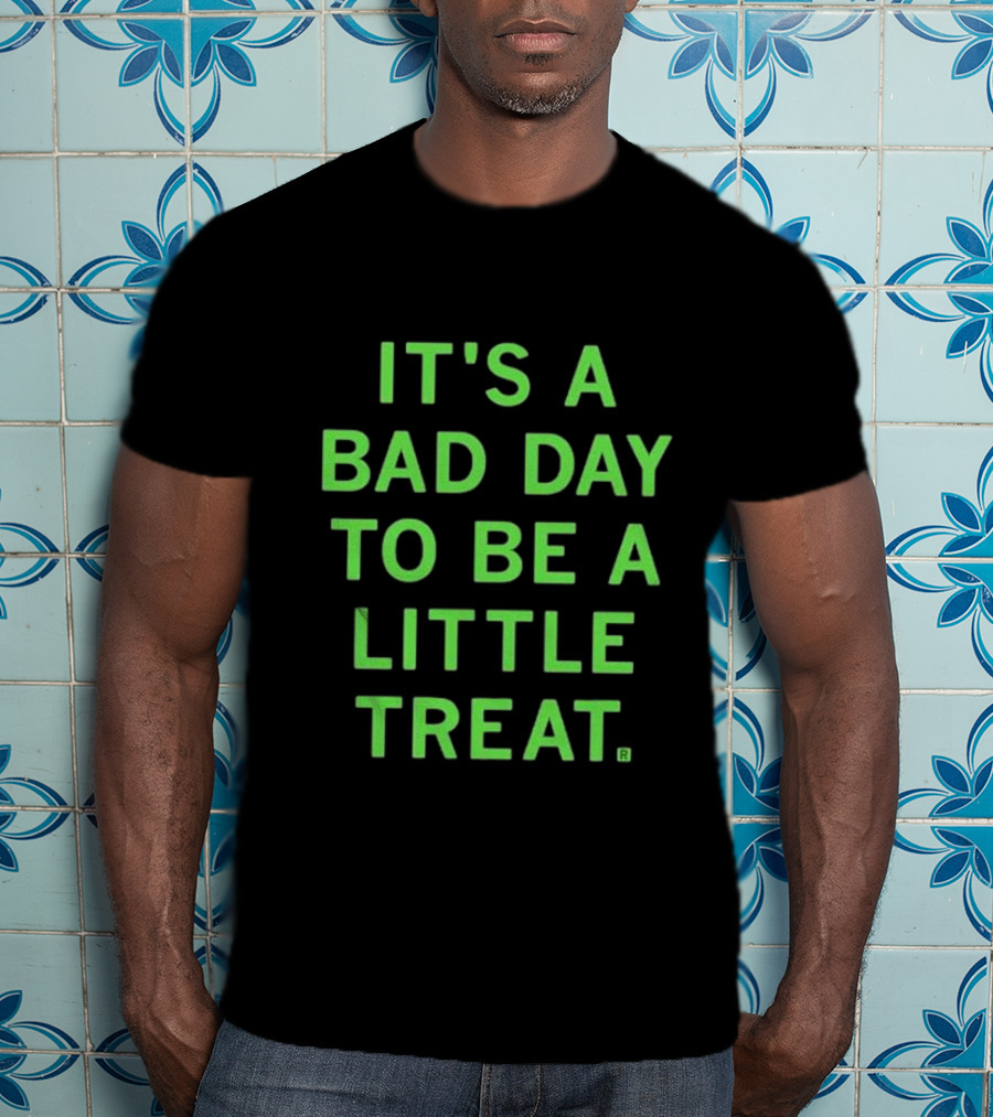 It's A Bad Day To Be A Little Treat T-Shirt