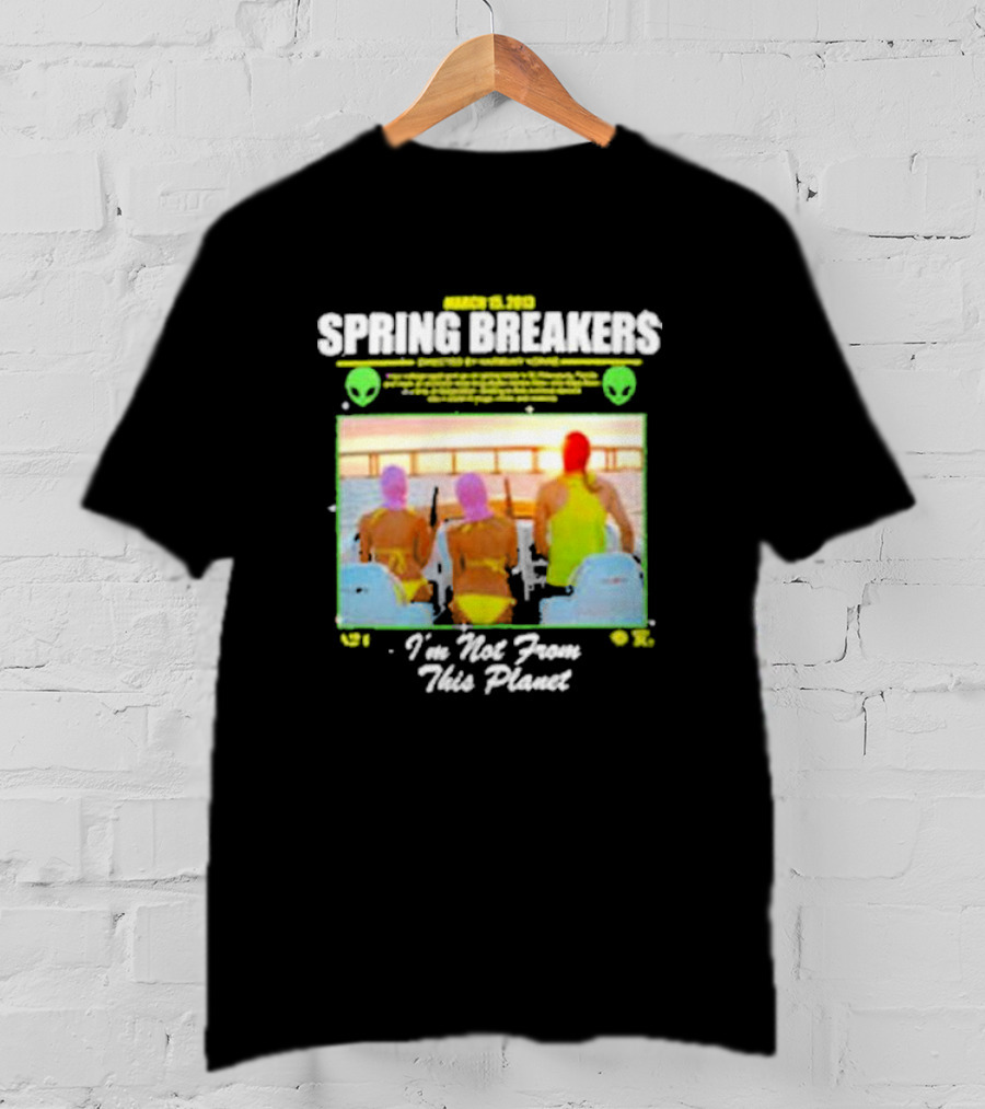 Spring Breakers March 22 2013 I'm Not From This Planet Harmony Korine T-Shirt