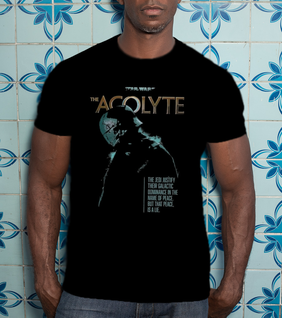 Star Wars The Acolyte The Jedi Justify Their Galactic Dominance In The Name Of Peace But That Peace Is A Lie T-Shirt