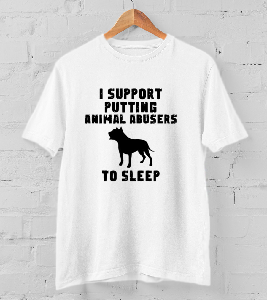 I Support Putting Animal Abusers To Sleep Dog T-Shirt