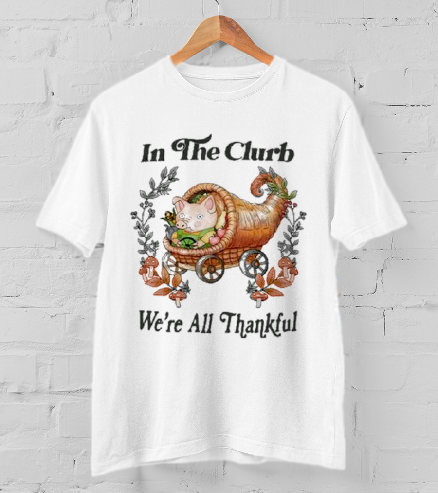 In The Clurb We're All Thankful Cornucopia Pig And Autumn Harvest Wreath T-Shirt