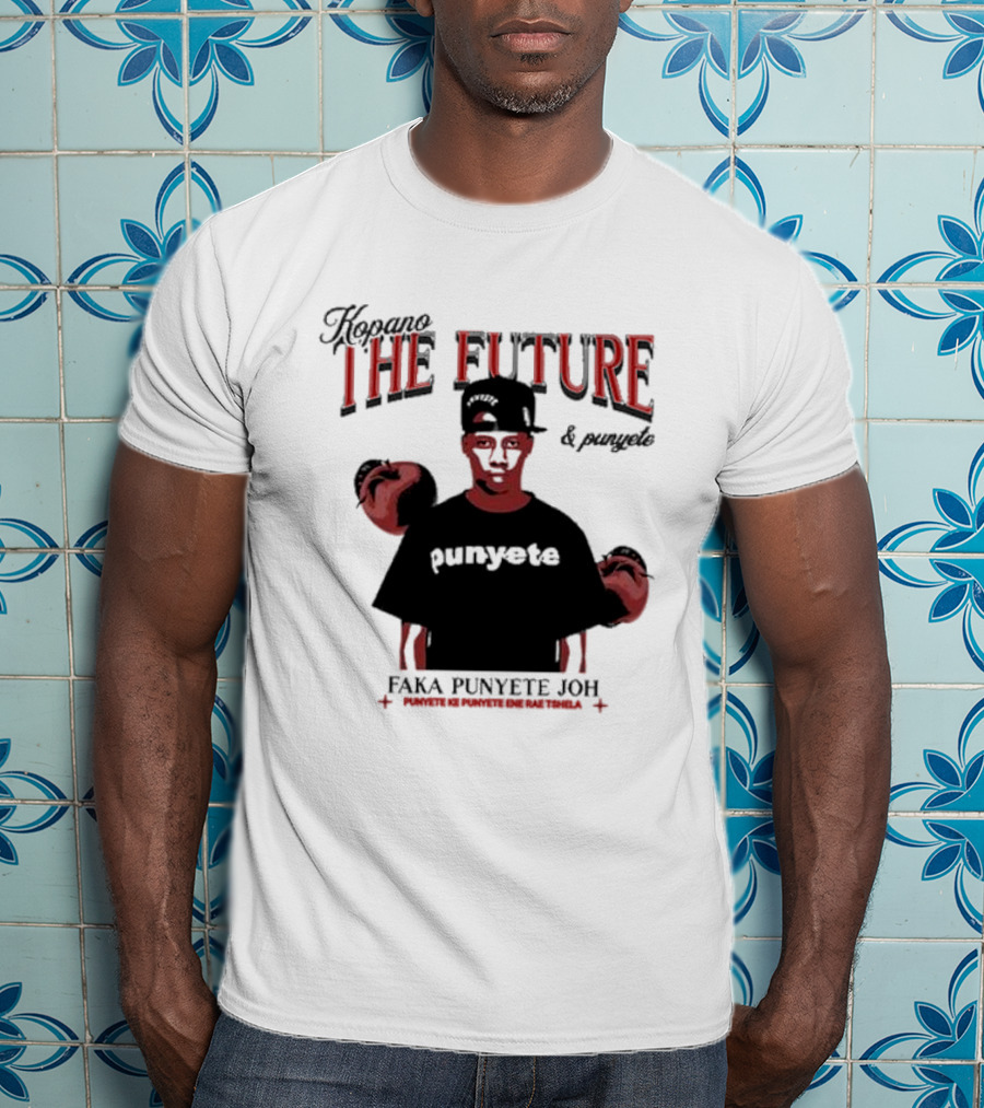 Kopano The Future And Punyete Faka Punyete Joh Punyete Ke Punyete Ene Rae Tshela T-Shirt
