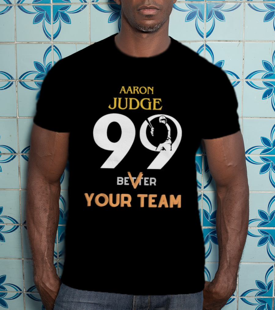 Aaron Judge 99 Better V Your Team T-Shirt