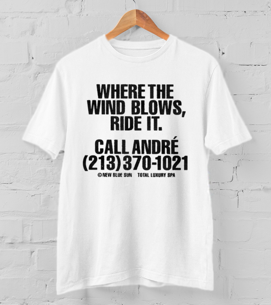 Where The Wind Blows Ride It Call André 213 370 1021 New Blue Sun Total Luxury Spa T-Shirt