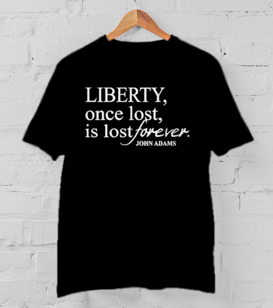 John Adams Liberty Once Lost Is Lost Forever T-Shirt
