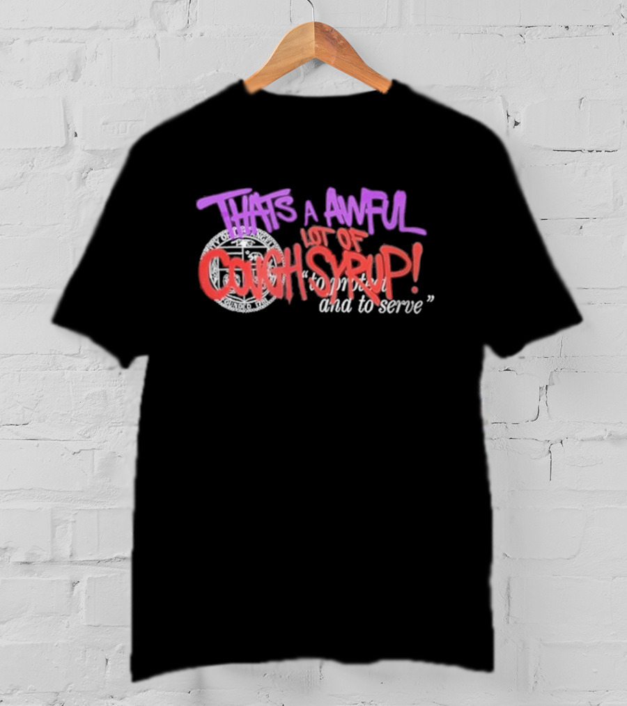 THATS A AWFUL LOT OF COUGH SYRUP Juiceman Inspired To Protect And To Serve T-Shirt