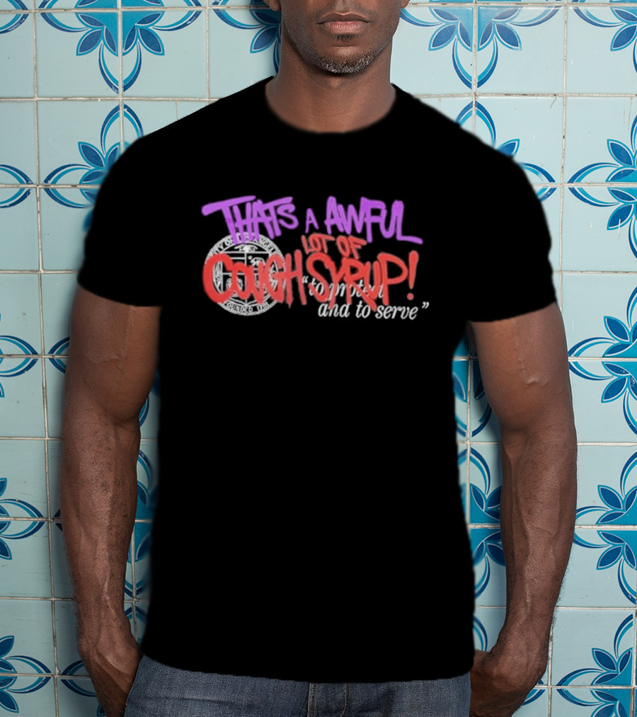 THATS A AWFUL LOT OF COUGH SYRUP Juiceman Inspired To Protect And To Serve T-Shirt