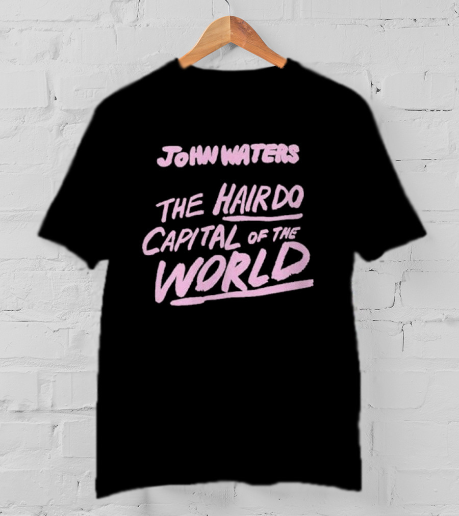 John Waters The Hairdo Capital Of The World T-Shirt