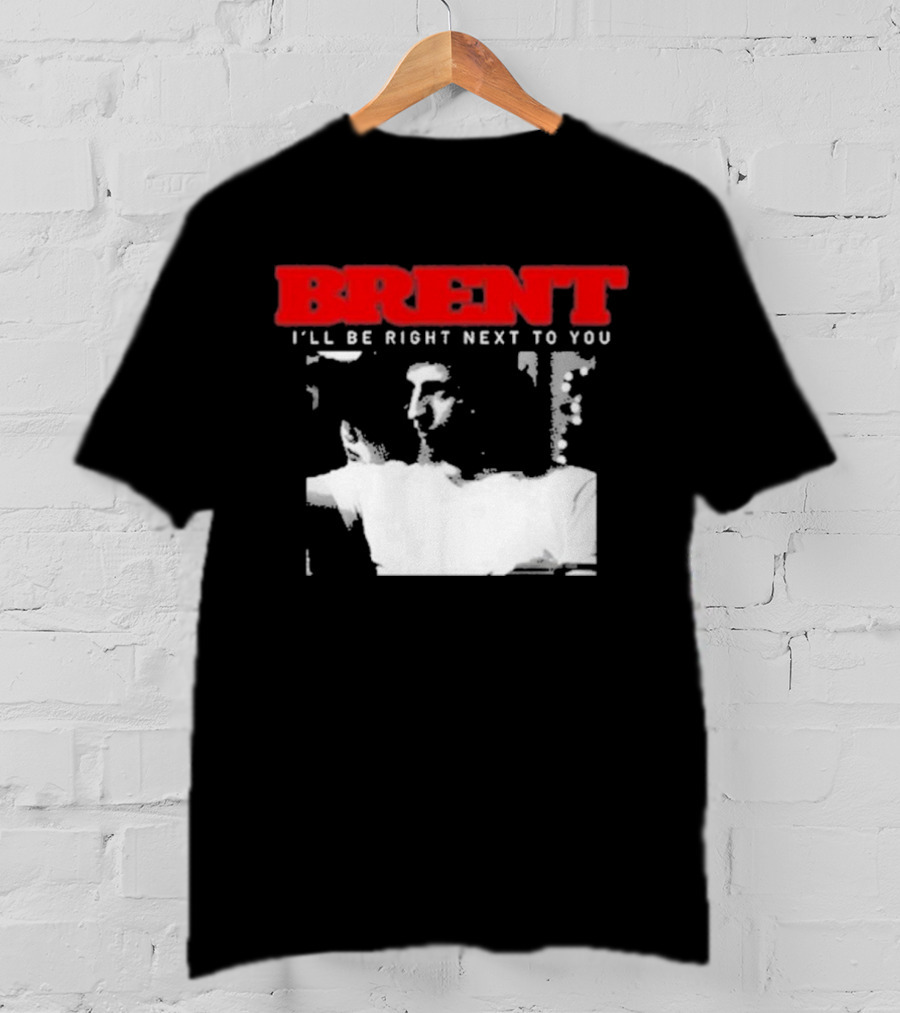 Brent I'll Be Right Next To You Retro Monochrome T-Shirt