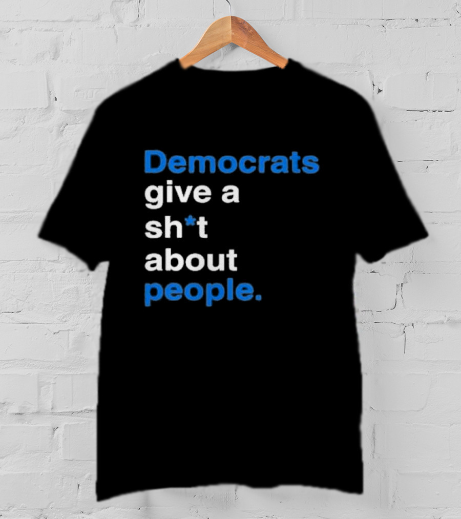 Democrats Give A Sh*t About People T-Shirt
