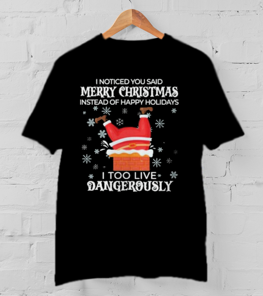 I Noticed You Said Merry Christmas Instead Of Happy Holidays I Too Live Dangerously Santa Stuck In Chimney With Snowflakes T-Shirt