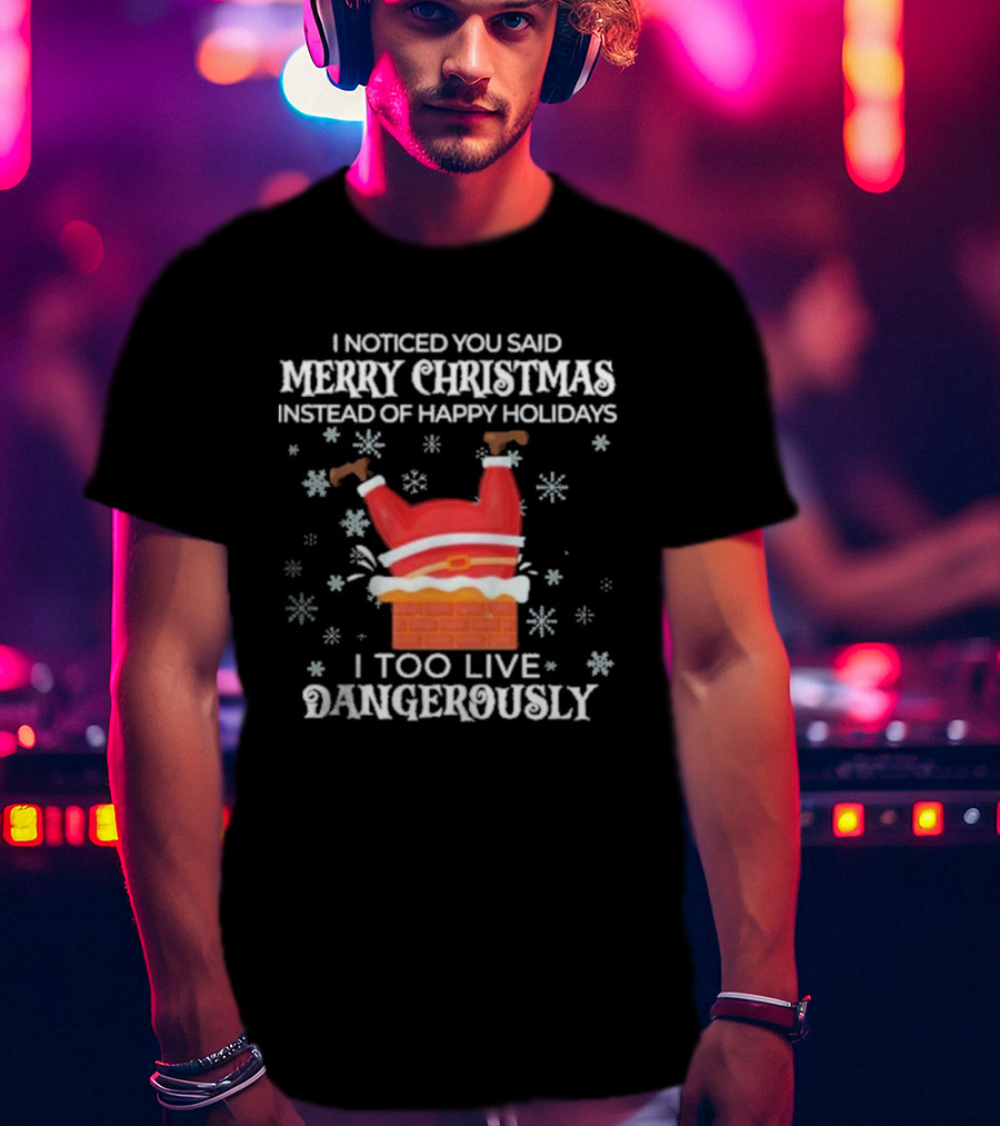 I Noticed You Said Merry Christmas Instead Of Happy Holidays I Too Live Dangerously Santa Stuck In Chimney With Snowflakes T-Shirt