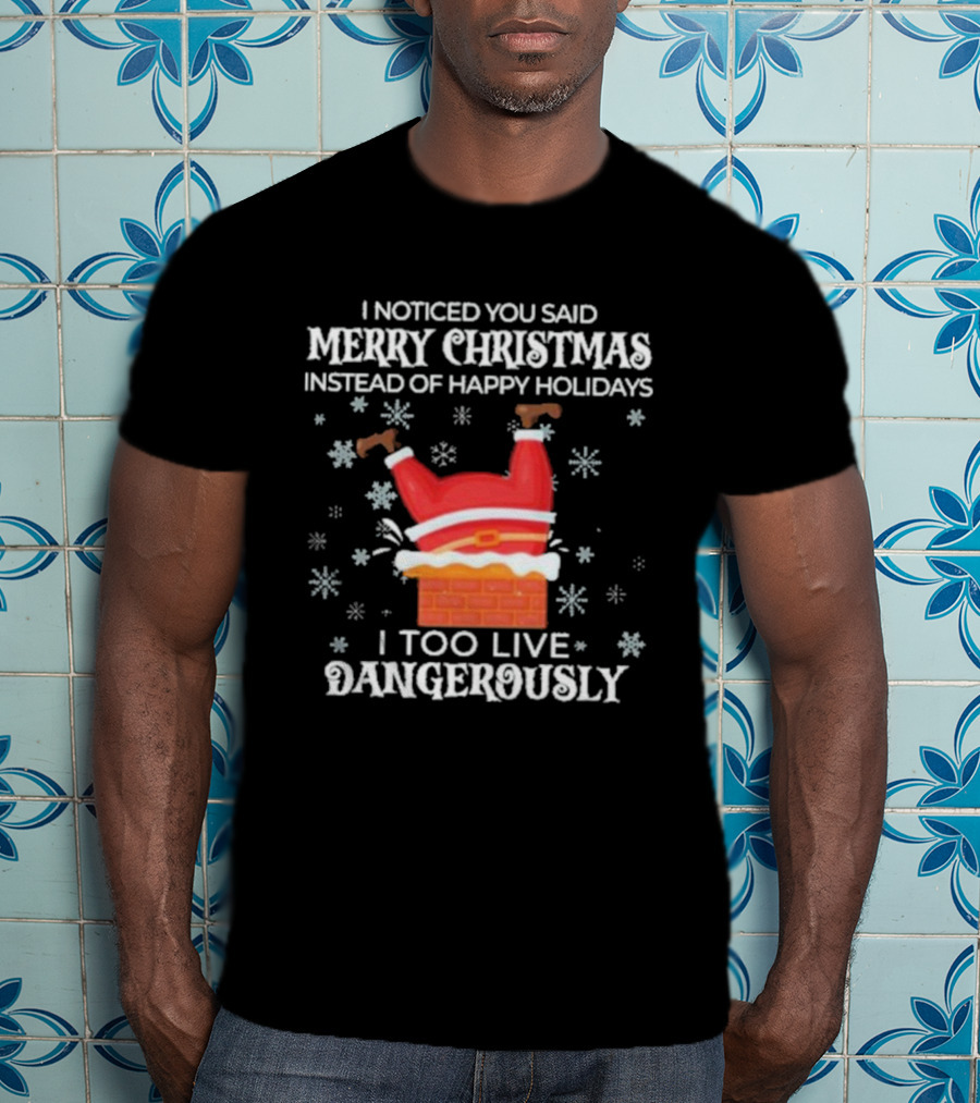 I Noticed You Said Merry Christmas Instead Of Happy Holidays I Too Live Dangerously Santa Stuck In Chimney With Snowflakes T-Shirt