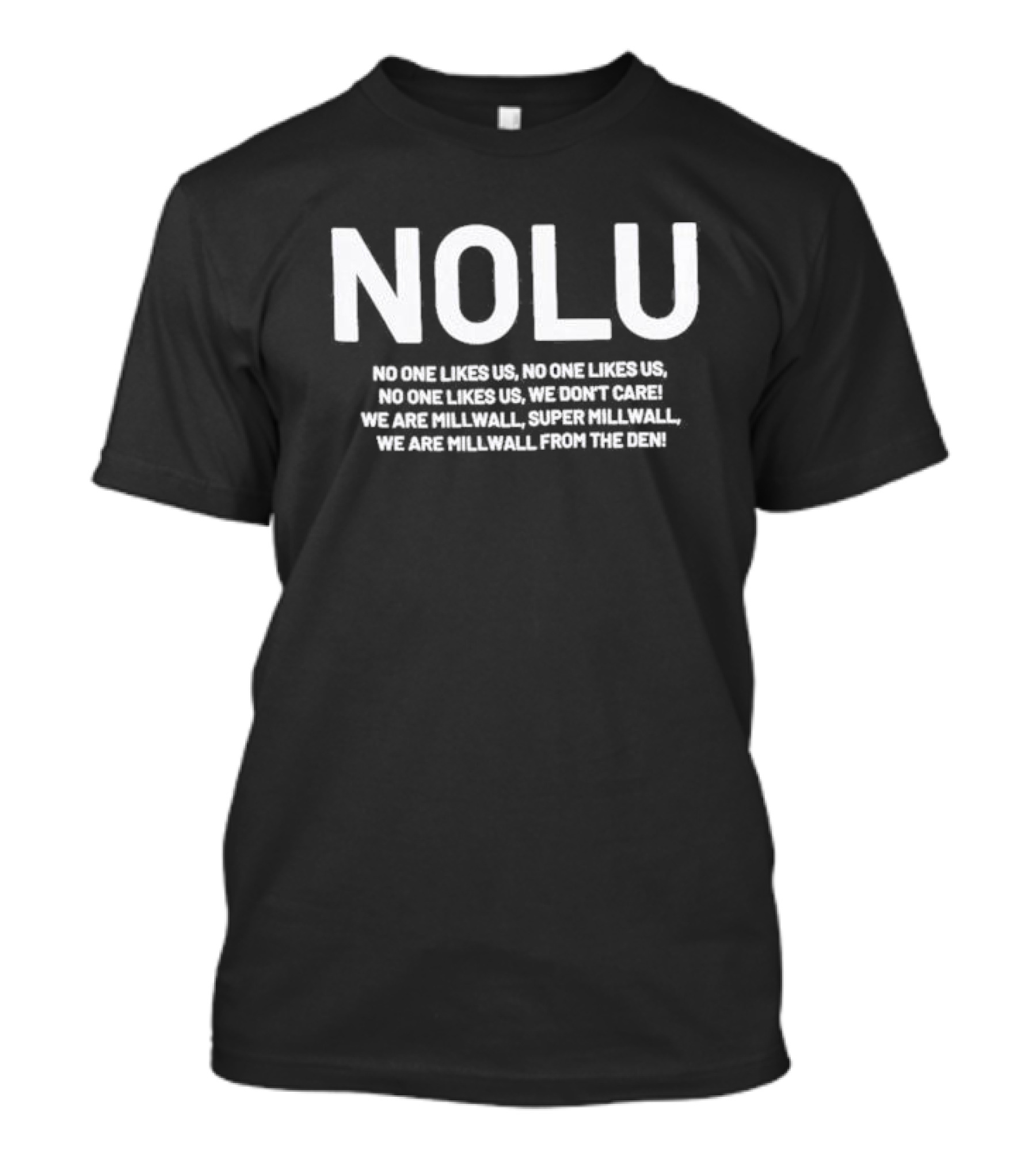 NOLU No One Likes Us We Don't Care We Are Millwall Super Millwall From The Den T-Shirt