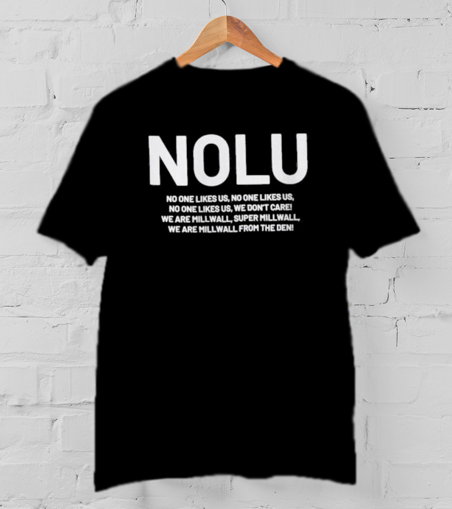 NOLU No One Likes Us We Don't Care We Are Millwall Super Millwall From The Den T-Shirt