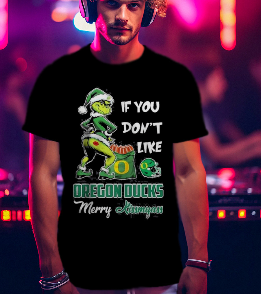 If You Don’t Like Oregon Ducks Merry Kissmyass Grinch Santa Football T-Shirt