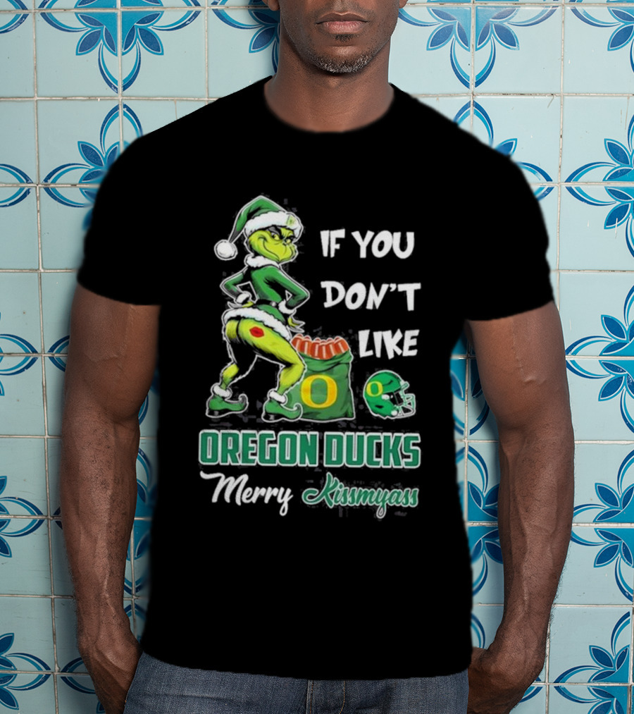 If You Don’t Like Oregon Ducks Merry Kissmyass Grinch Santa Football T-Shirt